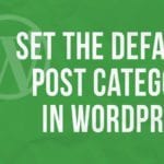 Set the Default Post Category in WordPress